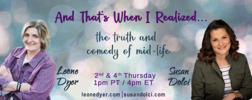 And That's When I Realized.....the truth and comedy of mid-life with Leone Dyer and Susan Dolci: Night Sweats and Snake Oil: Marketing to Menopause