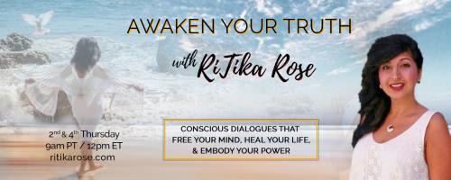 Awaken Your Truth with RiTika Rose: Conscious Dialogues That Free Your Mind, Heal Your Life, and Embody Your Power: Mastering the Art and Leadership of Love