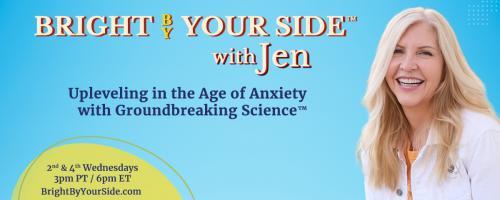 Bright By Your Side™ with Jen: Upleveling in the Age of Anxiety with Groundbreaking Science™: Can You Make Yourself Smarter?? Unlock Your Brain's Superpowers by Mastering Your Brain Waves