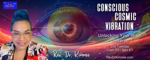 Conscious Cosmic Vibration with Rev. Dr. Kimmie: Unlocking Your Inner Universe: Aligned Vibes
