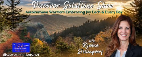  Discover Solutions Show with Ryanne Stellingwerf: Autoimmune Warriors Embracing Joy Each and Every Day: Finding a life purpose can change your life