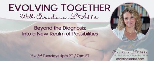 Evolving Together with Christine L'Abbé: Beyond the diagnosis - into a new realm of possibilities: Nurturing Potential: Navigating the Early Parenting Journey Facing Neurodiversity, Disability or Complex Health Needs