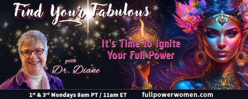 Find Your Fabulous with Dr. Diane: It's Time to Ignite Your Full Power: How to Get It Done: Let's Explore the 15-Minute Method!