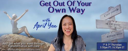 Get Out of Your Own Way with April Yee: And get what you want through transformative self-care: Change Your Beliefs, Change Your Life