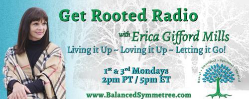 Get Rooted Radio with Erica Gifford Mills: Living it Up ~ Loving it Up ~ Letting it Go!: What’s Your Why: Uncovering your Passion & Purpose!