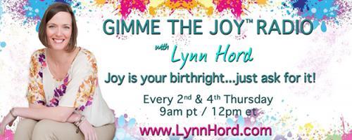 Gimme the Joy ™ Radio with Lynn Hord: Joy is your birthright....just ask for it!: How to spark joy + why it's simpler than you might think