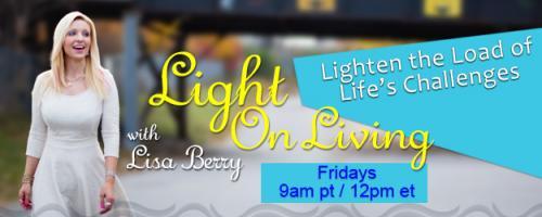 Light On Living with Lisa Berry: Lighten the Load of Life's Challenges: Encore: Transform Fear into Freedom

