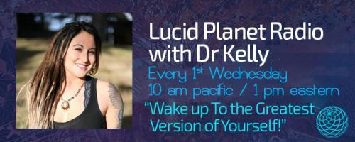 Lucid Planet Radio with Dr. Kelly: Living in a Quantum Reality: Using Quantum Physics and Psychology to Embrace Your Higher Consciousness
