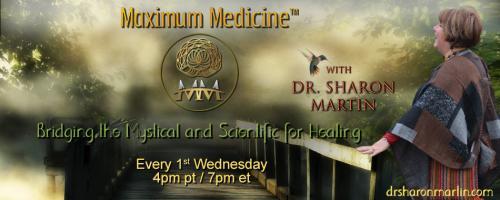 Maximum Medicine with Dr. Sharon Martin: Bridging the Mystical & Scientific for Healing: Encore: Ascension with Tim Whild – Moving Closer to The Light