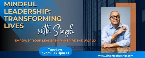 Mindful Leadership: Transforming Lives with Singh - Empower Your Leadership. Inspire the World.: Shut Up and Listen: How to Lead with Your Ears