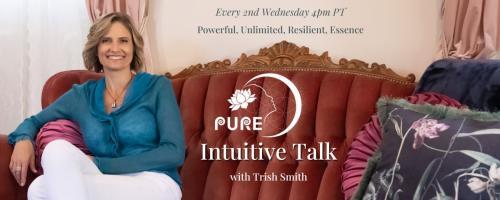 PURE Intuitive Talk with Trish Smith: The Energy of Powerful, Unlimited, Resilient, Essence: Discernment, Your Key to Authenticity