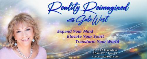 Reality Reimagined with Gale West: Expand Your Mind ~ Elevate Your Spirit ~ Transform Your World: A Critical Choice Point: What Will Be Decided? with Mark Hurwich