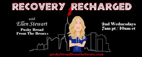 Recovery Recharged with Ellen Stewart: Pushy Broad From The Bronx®: Daddy Chased a Dragon with Nikki Blanche & Stephanie Castellano