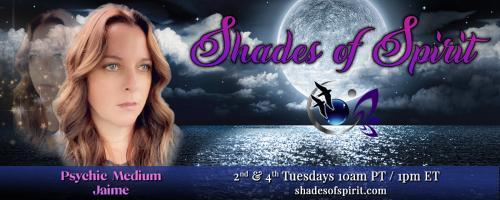 Shades of Spirit: Making Sacred Connections Bringing A Shade Of Spirit To You with Psychic Medium Jaime: If Walls Can Talk.....