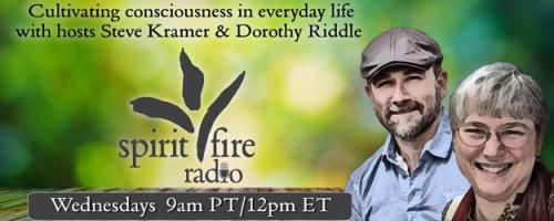 Spirit Fire Radio with Hosts Steve Kramer & Dorothy Riddle: Generating Love-Wisdom