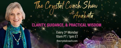 The Crystal Coach Show with Anahata: Clarity, Guidance, & Practical Wisdom: Coping with Chaos