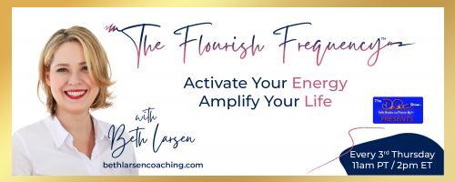 The Flourish Frequency with Beth Larsen: Activate Your Energy ~ Amplify Your Life: The Gratitude Effect: What You Appreciate Appreciates!