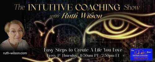 The Intuitive Coaching Show with Ruth Wilson: Easy Steps to Create A Life You Love: If You Want to be Psychic, You Must Develop a Relationship with Mother Earth!