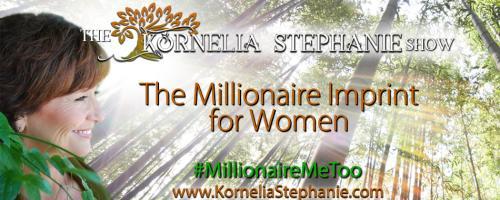 The Kornelia Stephanie Show: The Millionaire Imprint for Women: Your Words are Energy, Vibrations, and Generative…What is Your Money Story?