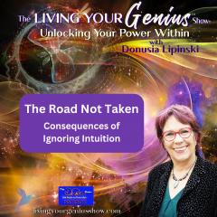 The Living Your Genius™ Show with Donusia Lipinski: Unlocking Your Power Within: The Road Not Taken: Consequences of Ignoring Intuition