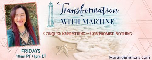 Transformation with Martine': Conquer Everything, Compromise Nothing: Encore: Entering the Spectacular: The Unconventional Path from Fired to Free