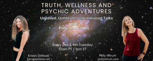 Truth, Wellness and Psychic Adventures with Polly and Kristin: Unedited, unfiltered, unbiased talks: Simplify the Tools of Transformation