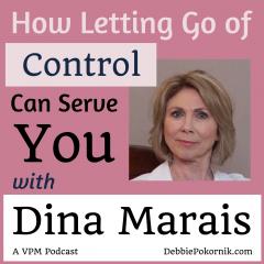 Vibrant Powerful Moms with Debbie Pokornik - Helping Everyday Women Create Extraordinary Lives!: How Letting Go of Control Can Serve You with Dina Marais