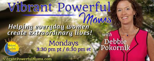 Vibrant Powerful Moms with Debbie Pokornik - Helping Everyday Women Create Extraordinary Lives!: Shifting from Busy-work to Barely Work with Sarah Dew Whitsett